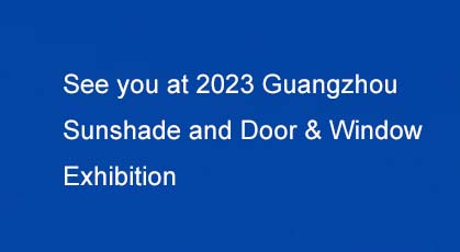 See you at 2023 Guangzhou Door & Window Exhibition